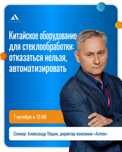 Уже сегодня встречаемся на вебинаре «Китайское оборудование для стеклообработки: отказаться нельзя, автоматизировать»